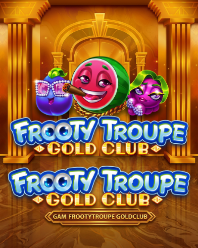 Frooty Troupe - Gold Club